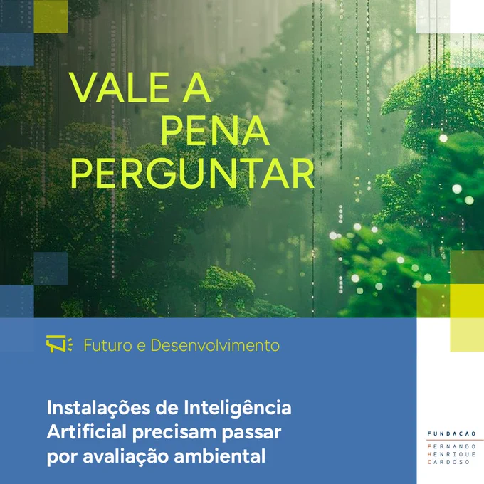 Imagem que mostra, na parte superior, ilustração de uma floresta com símbolos que lembram sistemas de computação e inteligência artificial. Sobre a ilustração, na cor verde-limão, está escrito: Vale a Pena Perguntar. Na parte inferior da imagem, na cor verde-limão, está escrito: Futuro e Desenvolvimento. Mais abaixo, em branco, a seguinte frase: Instalações de Inteligência Artificial precisam passar por avaliação ambiental. No rodapé, à direita, logo da Fundação FHC.