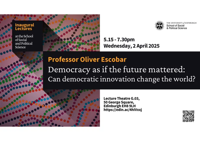 Democracy as if the future mattered: Can democratic innovation change the world?

We are delighted to invite you to the celebration of Oliver Escobar's professorship at his inaugural lecture this spring. 

Wednesday 2nd of April 2025

5.15pm-6.30pm: Lecture in Lecture Theatre G.05 in 50 George Square, Edinburgh, EH8 9LH.

Followed by a reception in the Chrystal Macmillan Building foyer (15a George Square) until 7.30pm.