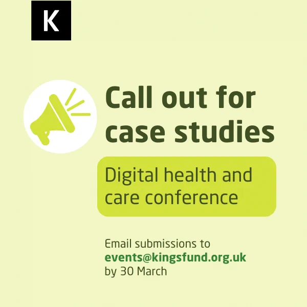 A promotional graphic featuring The King's Fund 'K' logo in the left-hand corner and a small graphic depicting a light-green megaphone. The text reads: Call out for case studies. Digital health and care conference. Email submissions to events@kingsfund.org.uk by 30 March. 