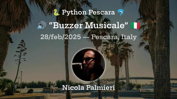Locandina con foto delle palme del ponte del mare a Pescara con le scritte in sovrimpressione:
Python Pescara
“Buzzer Musicale”
28/feb/2025 - Pescara, Italy
Nicola Palmieri