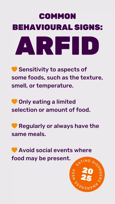 Light grey background with dark purple text. Title reads 'Common behavioural signs: ARFID'. Bullet points underneath reads 'Sensitivity to aspects of some foods, such as the texture, smell, or temperature. Only eating limited selection or amount of food. Regularly or always having the same meal. Avoid social events where food may be present'. In the bottom right corner is the orange roundel.