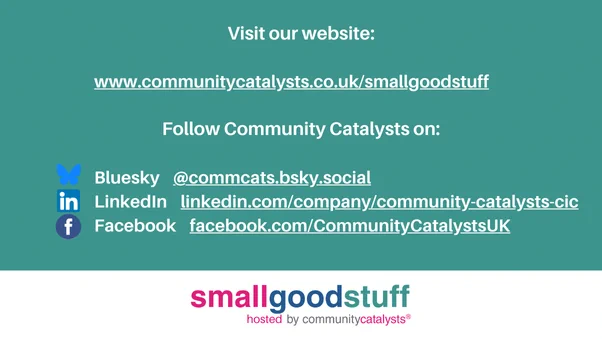 Card with website addresses https://www.communitycatalysts.co.uk/smallgoodstuff/, BlueSky account @commcats.bsky.social, LinkedIn linkedin.com/company/community-catalysts-cic, and Facebook facebook.com/CommunityCatalystsUK