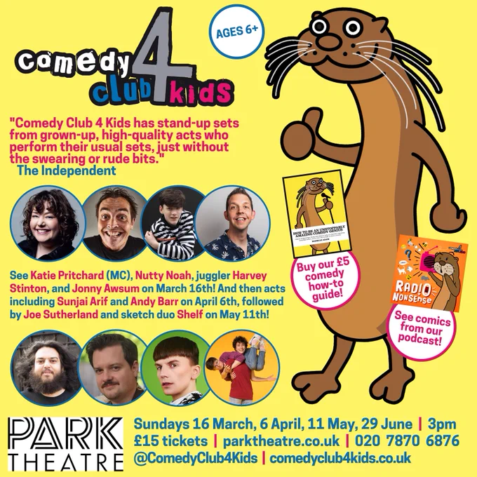 See Katie Pritchard (MC), Nutty Noah, juggler Harvey Stinton, and Jonny Awsum on March 16th! And then acts including Sunjai Arif and Andy Barr on April 6th, followed by Joe Sutherland and sketch duo Shelf on May 11th!

Sundays 16 March, 6 April, 11 May, 29 June  |  3pm

£15 tickets  |  parktheatre.co.uk  |  020  7870  6876

@ComedyClub4Kids  |  comedyclub4kids.co.uk
