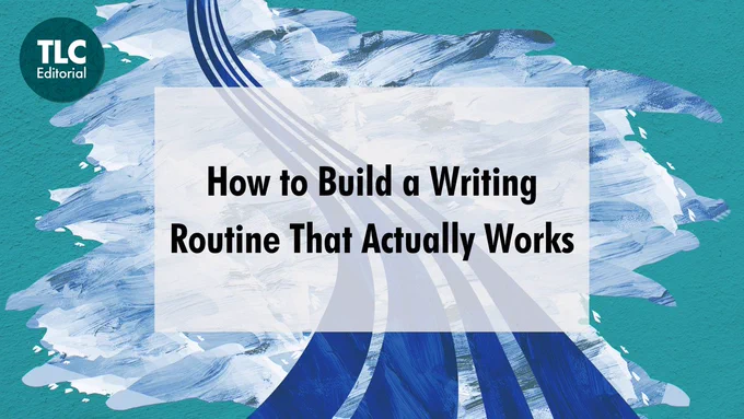 Graphic with a teal textured background and abstract blue and white brushstrokes. In the centre, a white rectangle contains bold black text that reads: 'How to Build a Writing Routine That Actually Works.' In the top left corner, a dark green circle with white text reads 'TLC Editorial