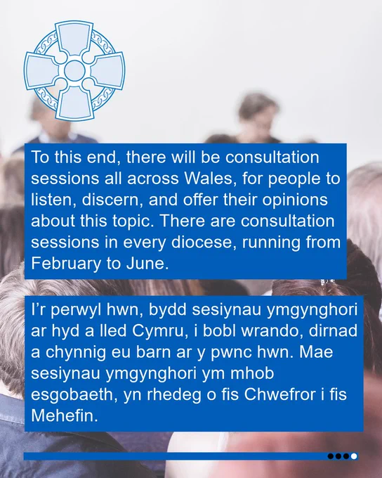 Rectangular graphic with a picture of  people talking. The church in Wales Celtic cross logo is at the top on the left. Below it are two blue squares with text that reads: “To this end, there will be consultation sessions all across Wales, for people to listen, discern, and offer their opinions about this topic. There are consultation sessions in every diocese, running from February to June. I’r perwyl hwn, bydd sesiynau ymgynghori ar hyd a lled Cymru, i bobl wrando, dirnad a chynnig eu barn ar y pwnc hwn. Mae sesiynau ymgynghori ym mhob esgobaeth, yn rhedeg o fis Chwefror i fis Mehefin.”