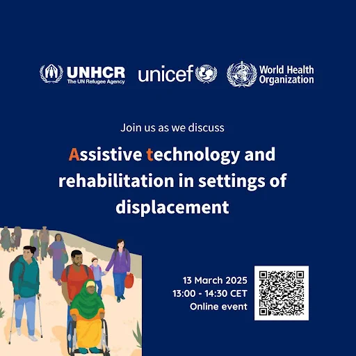 Tile for upcoming online conference. On 13 March 2025 (1:00–2:30 PM CET), UNHCR, WHO, and UNICEF will host a discussion on practical solutions to improve access to AT and rehabilitation services in displacement settings.
