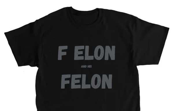 T-shirt with words
F Elon
and his
Felon
