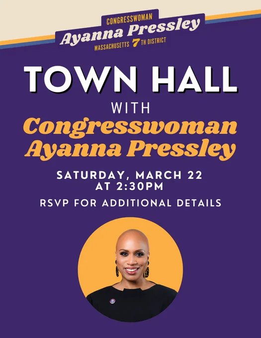 A graphic that reads: 

Town hall with Congresswoman Ayanna Pressley 

Saturday, March 22 at 2:30PM 

RSVP for additional details 