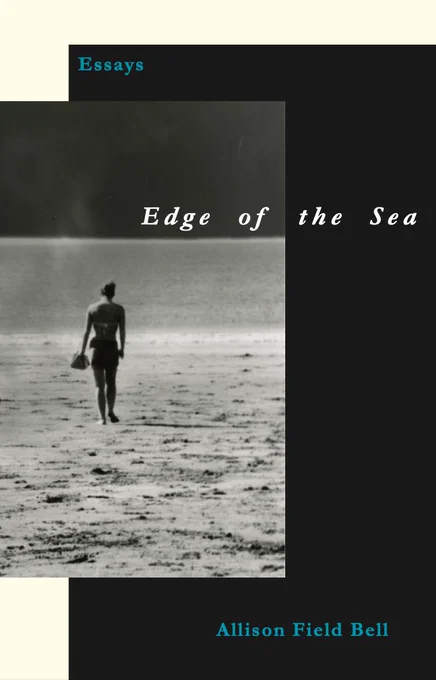 Book cover of Edge of the Sea, essays, by Allison Field Bell. There is a black-and-white photo of a person walking away from the camera toward a beach.