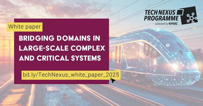 TechNexus Programme | catalysed by HiPEAC
White paper: Briding Domains in Large-scale Complex and Critical Systems
https://bit.ly/TechNexus_white_paper_2025 