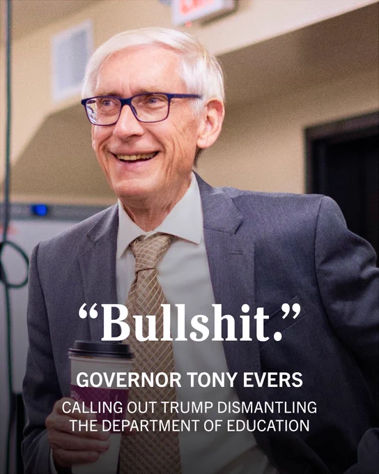 A photo of Governor Tony Evers with a quote overlaying it that reads: "Bullshit."

Governor Tony Evers Calling out Trump dismantling the Department of Education