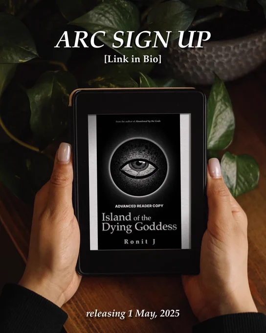A pair of hands holding an e-reader, featuring the Advanced Reader Copy (ARC) of Island of the Dying Goddess by Ronit J. Text above reads “ARC Sign Ups, Link in Bio.” Text below reads “Releasing 1 May, 2025”.
