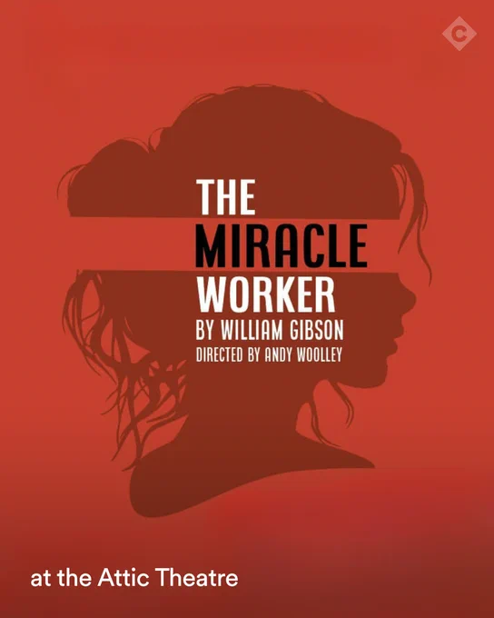 A show artwork of William Gibson's The Miracle Worker, with the text 'at the Attic Theatre'.