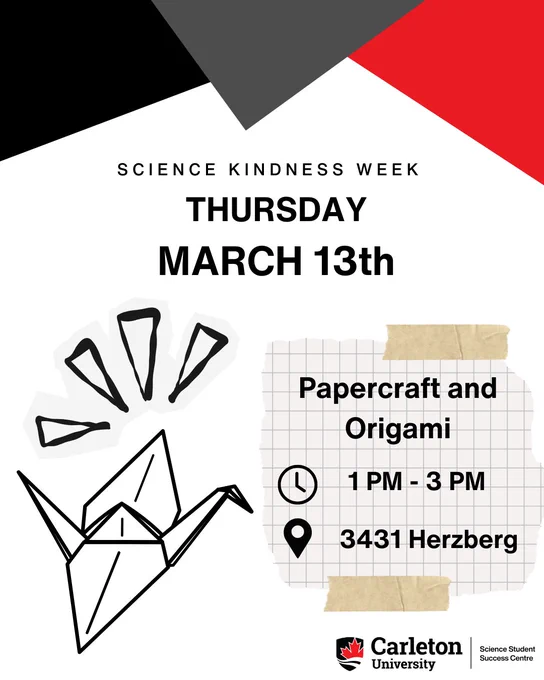 Post for Science Kindness Week, Thursday, March 13th. Text reads: Science Kindness Week, Thursday, March 13th. Papercraft and Origami, Time 1 PM - 3 PM. Location: 3431 Herzberg. Carleton University | Science Student Success Centre. 