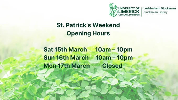 Glucksman Library
St. Patrick’s Weekend
Opening Hours
 
Sat 15th March      10am – 10pm
Sun 16th March     10am – 10pm
Mon 17th March         Closed