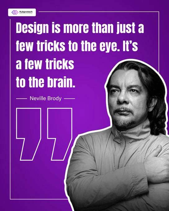 Design is more than just a few tricks to the eye. It's a few tricks to the brain. - Neville Brody.