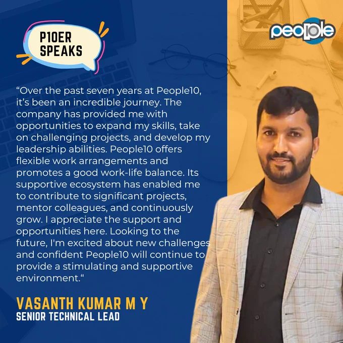 Thank you for sharing your thoughts Vasanth Kumar M Y!

#p10erspeaks #thankyou #people10testimonials #incrediblejourney #growingopportunities #skillingup #leadership #flexibleworkenvironment #worklifebalance #mentoringcolleagues #newchallenges #supportiveworkenvironment #seniortechnicallead #careerintech #menintech #menintechnology

