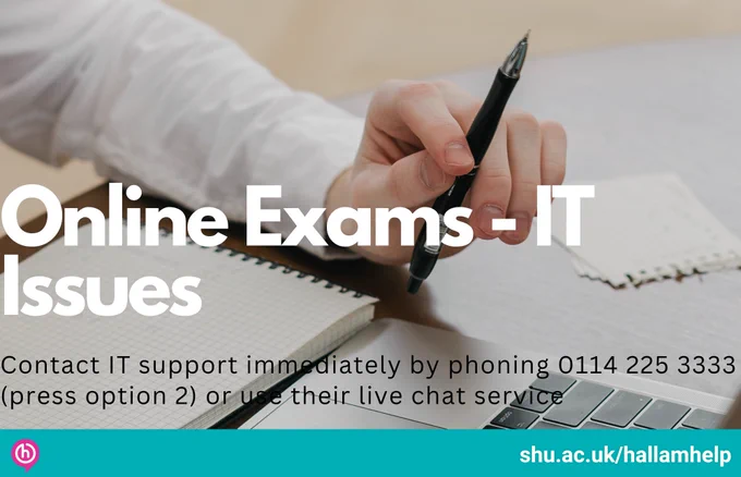 An image of a person writing notes on paper and with their laptop. The text reads 'Online Exams - IT Issues. Contact IT support immediately by phoning 0114 225 3333 (press option 2) or use their live chat service' 