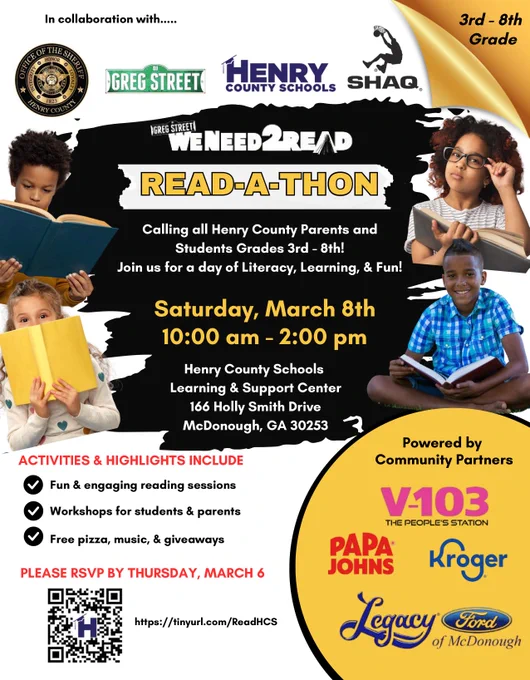 ACTIVITIES & HIGHLIGHTS INCLUDE Fun engaging reading sessions Workshops for students Powered by Community Partners parents Free pizza, music, & giveaways PLEASE RSVP BY THURSDAY, MARCH 6 V-103 EPEOPLESSTATION PEOPLES PAPA JOHNS Kroger Legacy of McDonough Ford http://tinyurl.com/ReadHCS