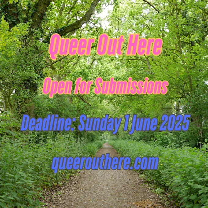 Photo of path through green woodland, with pink and blue text overlaid. Text: Queer Out Here open for submissions, deadline Sunday 1 June 2025, queerouthere.com