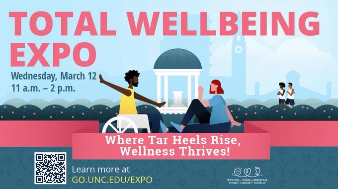 Total Wellbeing Expo - Where Tar Heels Rise, Wellness Thrives! Wednesday, March 12, 11 a.m.-2p.m. Learn more at go.unc.edu/expo Stylized graphic of two people exercising in front of the UNC Old Well. Two people are running together in the background and UNC landmark buildings are silhouetted in the far background.