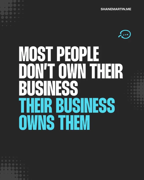 Most people don't own their business, it owns them