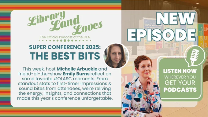 A colourful Library Land Loves podcast graphic with two headshots. Text reads: “Library Land Loves. The Official Podcast of the OLA. Super Conference 2025: The Best Bits. New episode. Listen now, wherever you get your podcasts.”
