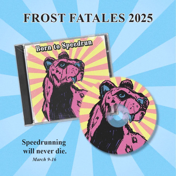 Born to Speedrun CD album and CD with Faith looking off to the side in front of a starburst background with text that reads:

Frost Fatales 2025
Speedrunning will never die.
March 9-16