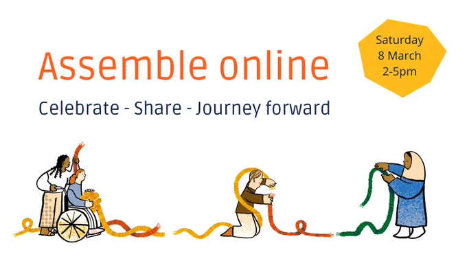  Assemble online. Celebrate, share, journey forward. Saturday 8 March 2-5pm

