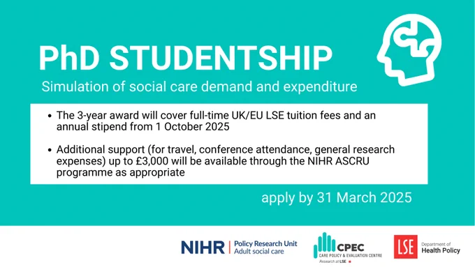 PhD Studentship
Simulation of social care demand and expenditure
The 3-year award will cover full-time UK/EU LSE tuition fees and an annual stipend from 1 October 2025
Additional support (for travel, conference attendance, general research expenses) up to £3,000 will be available through the NIHR ASCRU programme as appropriate