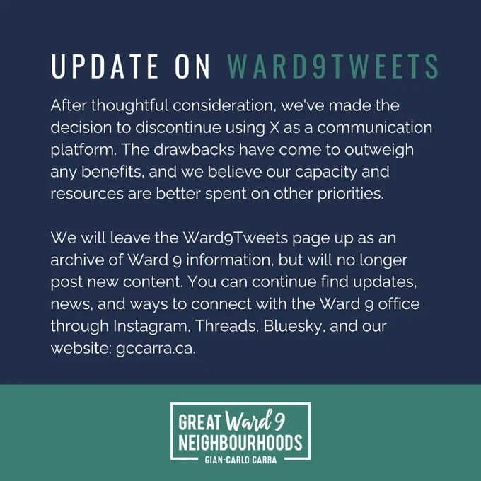 Illustrated text reads: 

Ward9Tweets Update:

After thoughtful consideration, we've made the decision to discontinue using X as a communication platform. The drawbacks have come to outweigh any benefits, and we believe our capacity and resources are better spent on other priorities.

We will leave the Ward9Tweets page up as an archive of Ward 9 information, but will no longer post new content. You can continue find updates, news, and ways to connect with our office through Instagram, Threads, Bluesky, and our website: gccarra.ca.