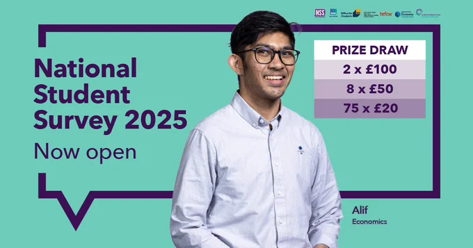 Text reads: National Student Survey 2025 Now open.  Prize draw 2 time £100, 8 times £50, 75 time £20. Image of a male student labelled Alif: Economics