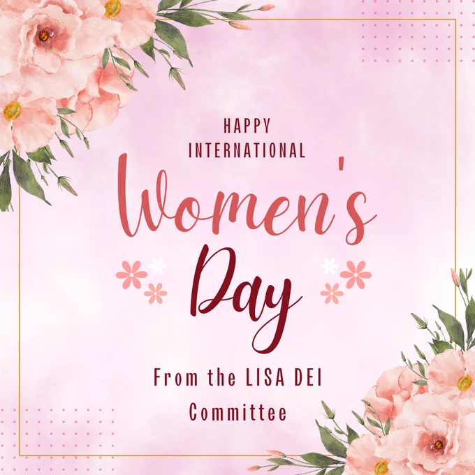 The graphic shows flowers surrounding the message:
"Happy International Women's Day from the LISA DEI Committee". 