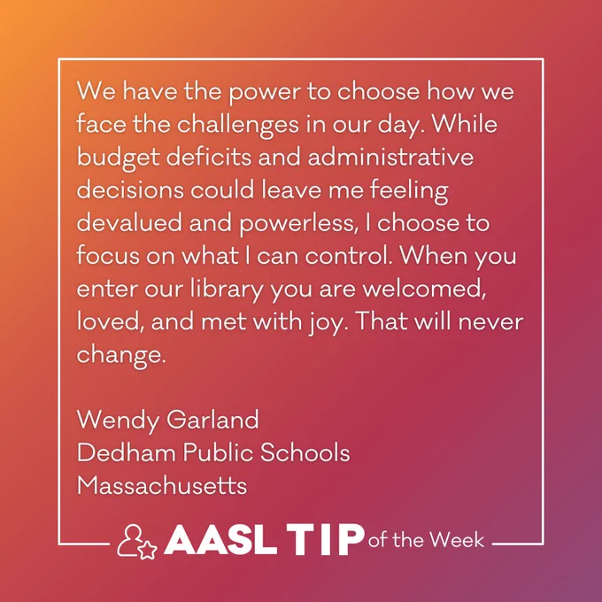 Quote from Wendy Garland of Dedham Public Schools, Massachusetts, about choosing to focus on what can be controlled despite challenges like budget deficits. She emphasizes that in her library, visitors are always welcomed, loved, and met with joy. The quote is featured as part of the "AASL TIP of the Week" on a gradient background transitioning from orange to pink.