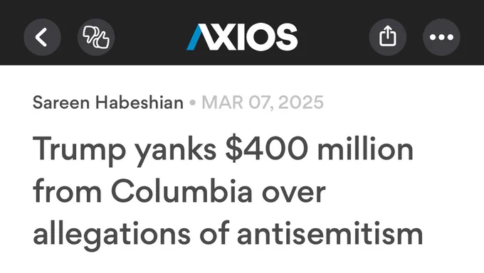 Axios Article:

“Trump yanks $400 million from Columbia over allegations of antisemitism”