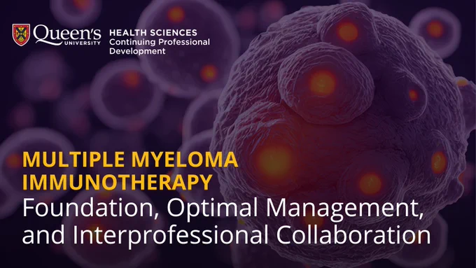 Banner for Queen's University Health Sciences Continuing Professional Development, featuring text about a seminar on Multiple Myeloma Immunotherapy, highlighting foundation, optimal management, and interprofessional collaboration, set against an abstract background with cellular images.