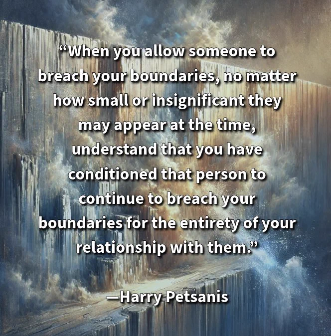 “When you allow someone to breach your boundaries, no matter how small or insignificant they may appear at the time, understand that you have conditioned that person to continue to breach your boundaries for the entirety of your relationship with them.”

—Harry Petsanis 

#RespectYourBoundaries
#SetLimits
#TeachPeopleHowToTreatYou
#SelfRespect

“Allowing Small Boundary Breaches Leads to Bigger Violations” by Harry Petsanis, Mindset Consultant