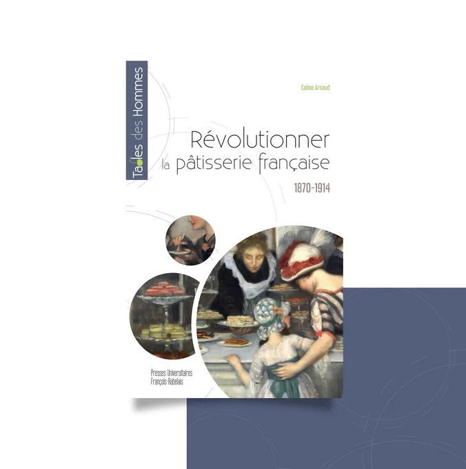 Parution du livre de Coline Arnaud "Révolutionner la pâtisserie française. 1870-1914" dans la collection Tables des Hommes des Presses Universitaires François-Rabelais
