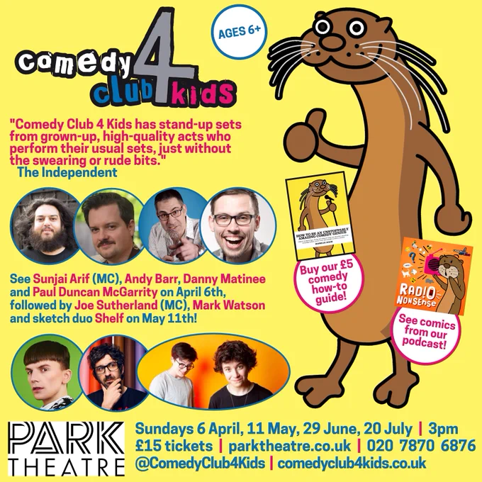 See Sunjai Arif (MC), Andy Barr, Danny Matinee and Paul Duncan McGarrity on April 6th, followed by Joe Sutherland (MC), Mark Watson and sketch duo Shelf on May 11th!

Sundays 6 April, 11 May, 29 June, 20 July  |  3pm

£15 tickets  |  parktheatre.co.uk  |  020  7870  6876

@ComedyClub4Kids  |  comedyclub4kids.co.uk