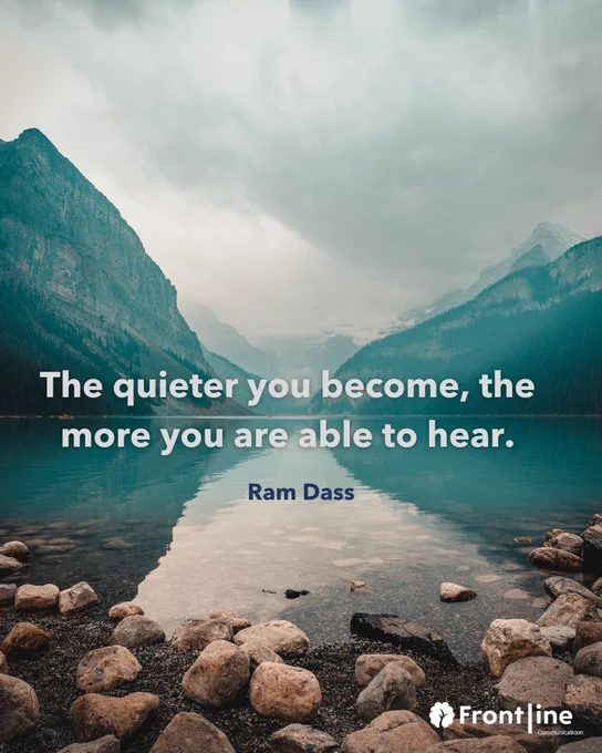 The quieter you become, the more you are able to hear. Ram Dass