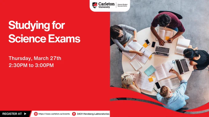 Post for Studying for Science Exams. Text reads: Carleton University | Science Student Success Centre. Studying for Science Exams. Thursday, March 27th, 2:30PM to 3:00PM. REGISTER AT --> https://sssc.carleton.ca/events . Location: 3431 Herzberg Laboratories.
