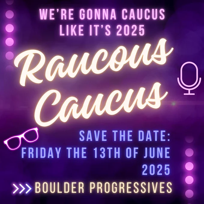 2025 will see another round of Boulder City Council elections! We're putting out a save the date for the biennial Raucous Caucus, our fun and fast-paced showcase for potential candidates! Boulder Progressives invites the community to this election preview on Friday, June 13th.