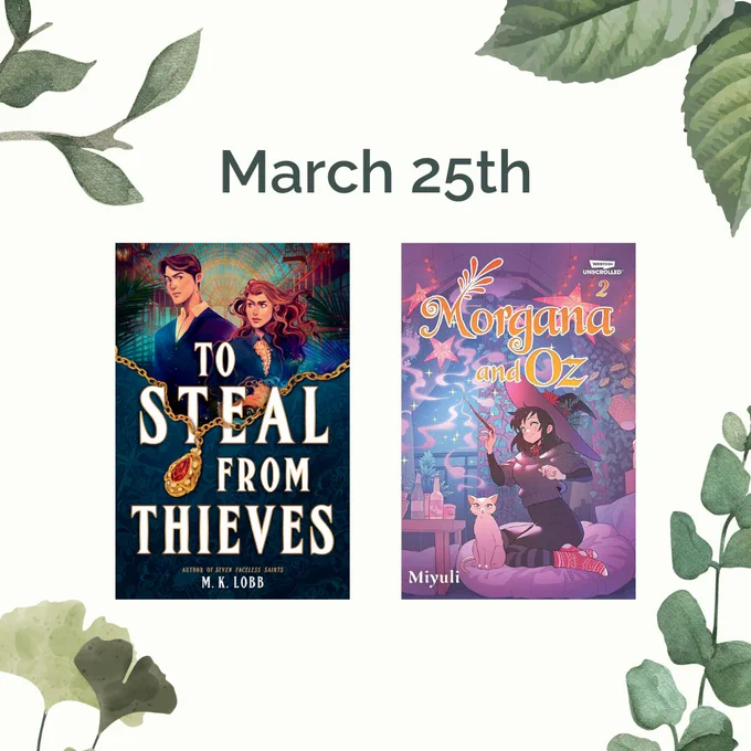 A light green background with leaf designs, the date March 25th and the covers of To Steal From Thieves by M.K. Lobb and Morgana and Oz Volume 2 by Miyuli.