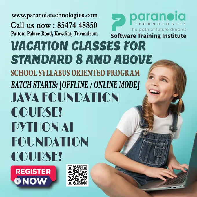 Vacation Classes for Standard 8 And Above Students
School Syllabus Oriented Programs
Java Foundation Course!
Python AI Foundation Course!
Batch Starts (Offline / Online Mode)
Register Now!
🖱https://forms.gle/iU1komaVQ1nmZrFX9
📱85474 48850 | 9400768850 | 0471 2728850
🖱www.paranoiatechnologies.com