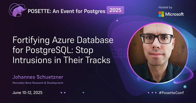 A promotional banner for 'POSETTE: An Event for Postgres 2025' hosted by Microsoft. The banner features the title of a talk, 'Fortifying Azure Database for PostgreSQL: Stop Intrusions in Their Tracks,' presented by Johannes Schuetzner. The event is scheduled for June 10-12, 2025. There is a photo of the speaker on the right side of the banner.