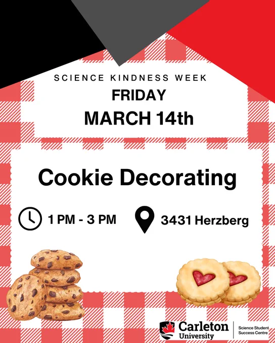 Post for Science Kindness Week, Friday, March 14th. Text reads: Science Kindness Week, Friday, March 14th. Cookie Decorating. Time: 1 PM - 3 PM. Location: 3431 Herzberg. Carleton University | Science Student Success Centre.