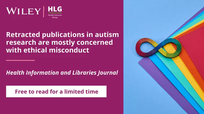 Text reads: Retracted publications in autism research are mostly concerned with ethical misconduct. Health Information and Libraries Jouranl. Free to read for a limited time: https://onlinelibrary.wiley.com/doi/10.1111/hir.12482