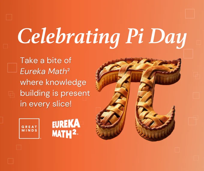 Pi Day graphic celebrating Pi Day 2025. The PI symbol was created out of pie with the following text: "Take a bite of Eureka Math² where knowledge building is present in every slice!" Eureka Math² and Great Minds logos are featured at the bottom. 