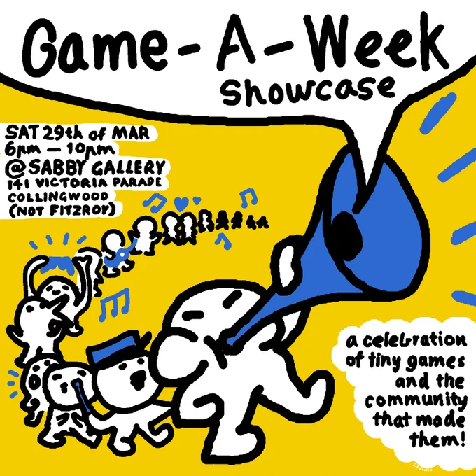GAME-A-WEEK SHOWCASE
Saturday 29 MARCH — 6PM
@Sabby Gallery, 141 Victoria Parade Collingwood (not fitzroy)
A Celebration of Tiny Games and the community that made them!
A Marching band of little guys forms a line playing instruments