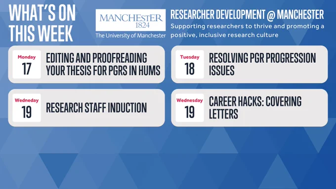 What’s on this week - Researcher Development@Manchester "Supporting Researchers to thrive and promoting a positive, inclusive research culture."

Monday 17 March at 14:00 - 16:00: Editing and Proofreading your Thesis for PGRs in HUMS
	
Tuesday 18 March at 10:00 - 12:00: Resolving PGR Progression Issues

Wednesday 19 March at 14:00 - 16:00: Research Staff Induction

Wednesday 19 March at 10:00 - 10:30: Career Hacks: Covering Letters